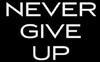 NEVER GIVE UP